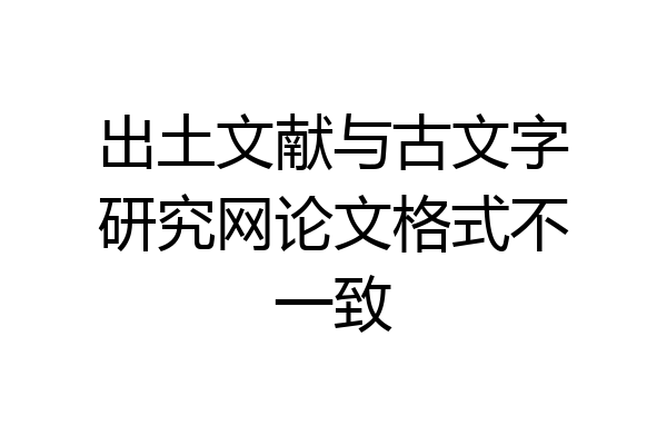 出土文献与古文字研究网论文格式不一致