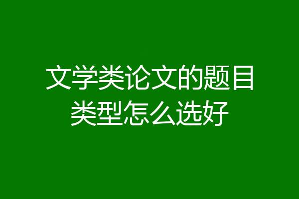文学类论文的题目类型怎么选好