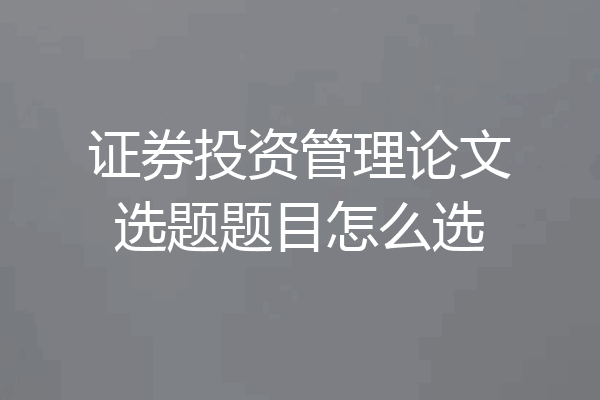 证券投资管理论文选题题目怎么选