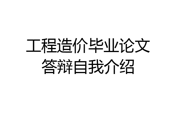 工程造价毕业论文答辩自我介绍