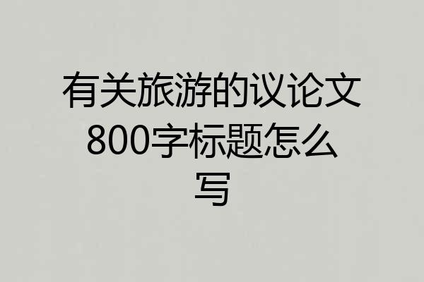 有关旅游的议论文800字标题怎么写