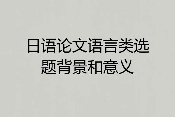 日语论文语言类选题背景和意义