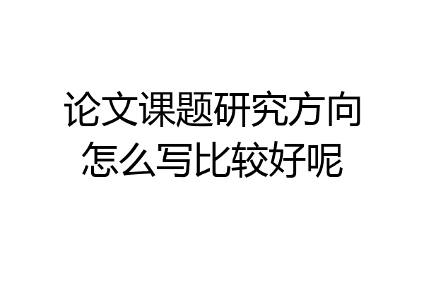 论文课题研究方向怎么写比较好呢