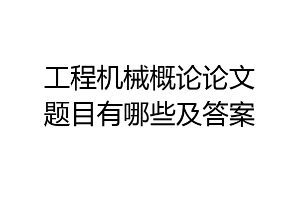 工程机械概论论文题目有哪些及答案