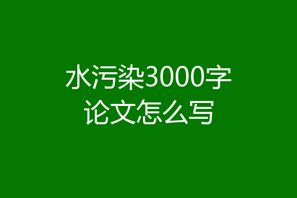 水污染3000字论文怎么写