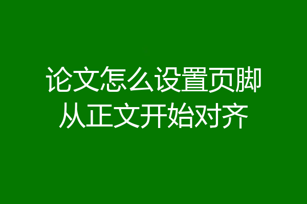 论文怎么设置页脚从正文开始对齐