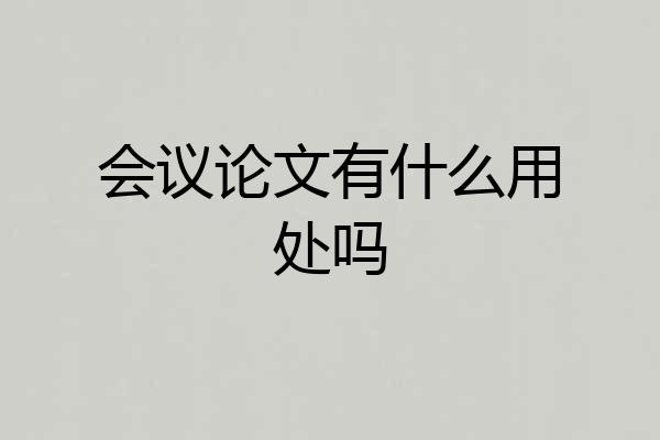会议论文有什么用处吗