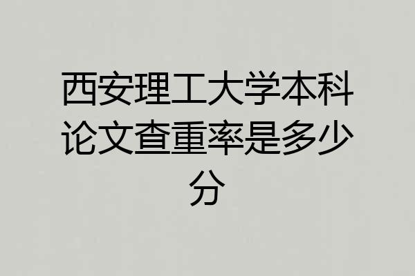 西安理工大学本科论文查重率是多少分