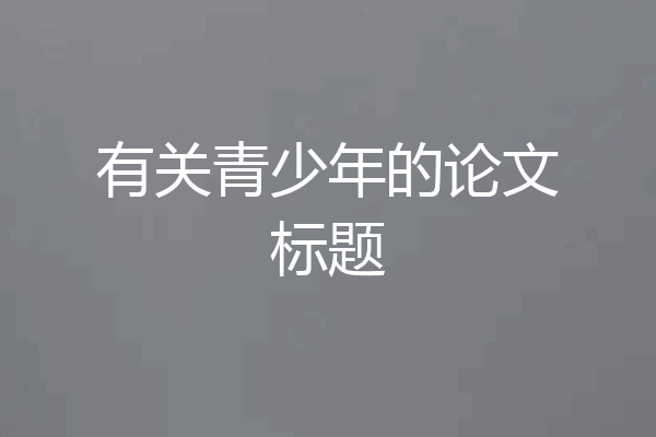 有关青少年的论文标题