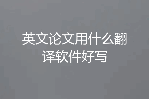 英文论文用什么翻译软件好写