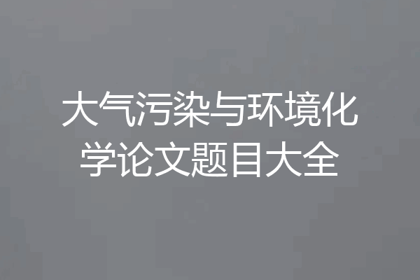 大气污染与环境化学论文题目大全