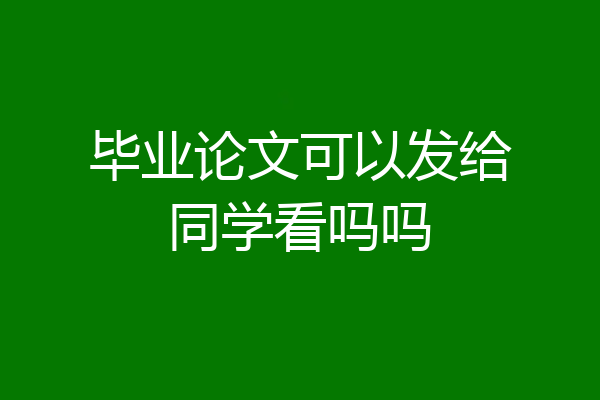 毕业论文可以发给同学看吗吗