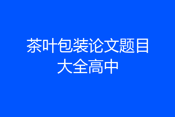茶叶包装论文题目大全高中