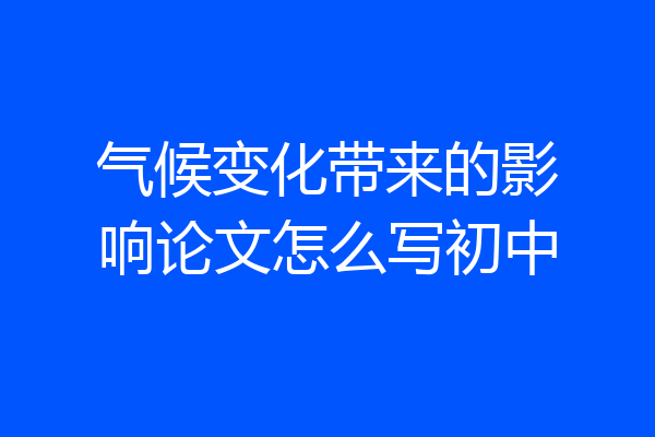气候变化带来的影响论文怎么写初中