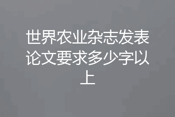 世界农业杂志发表论文要求多少字以上