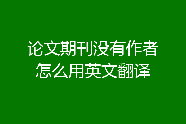 论文期刊没有作者怎么用英文翻译