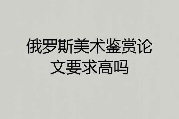 俄罗斯美术鉴赏论文要求高吗