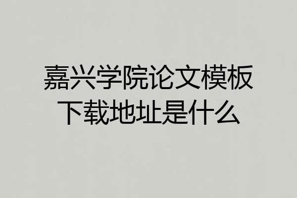 嘉兴学院论文模板下载地址是什么