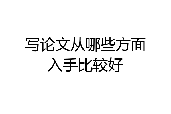 写论文从哪些方面入手比较好