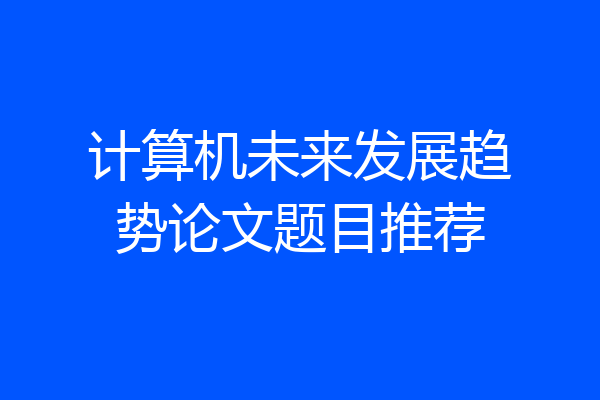 计算机未来发展趋势论文题目推荐