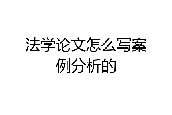 法学论文怎么写案例分析的