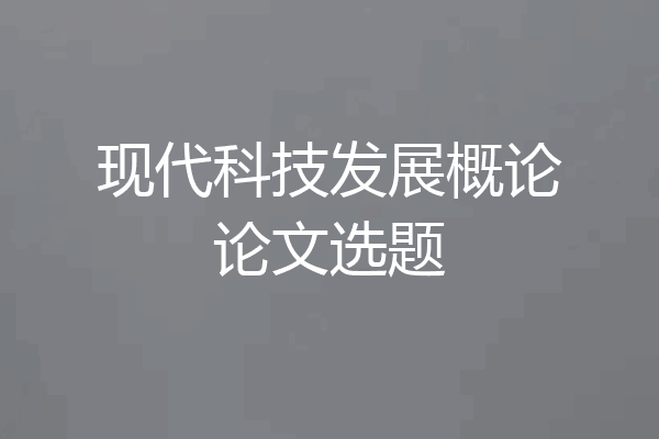 现代科技发展概论论文选题