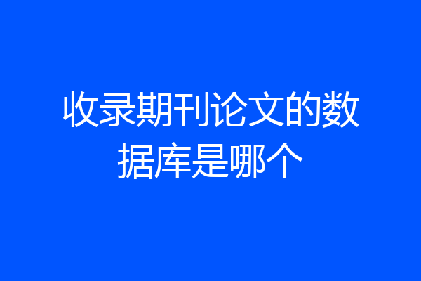 收录期刊论文的数据库是哪个