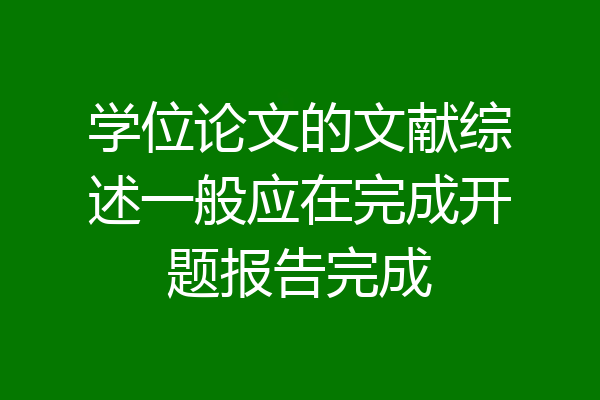 学位论文的文献综述一般应在完成开题报告完成