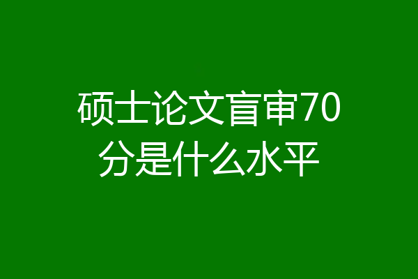 硕士论文盲审70分是什么水平