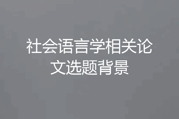 社会语言学相关论文选题背景