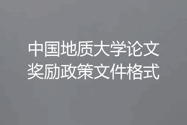中国地质大学论文奖励政策文件格式