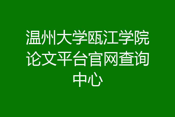 温州大学瓯江学院论文平台官网查询中心