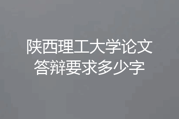 陕西理工大学论文答辩要求多少字