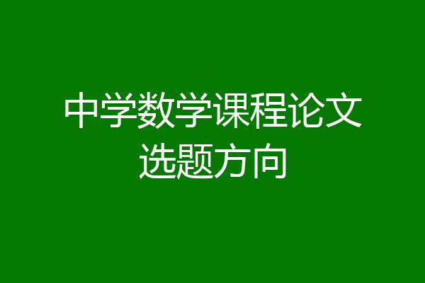 中学数学课程论文选题方向