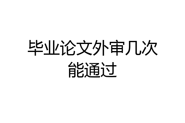 毕业论文外审几次能通过