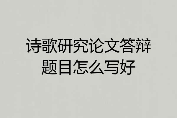 诗歌研究论文答辩题目怎么写好