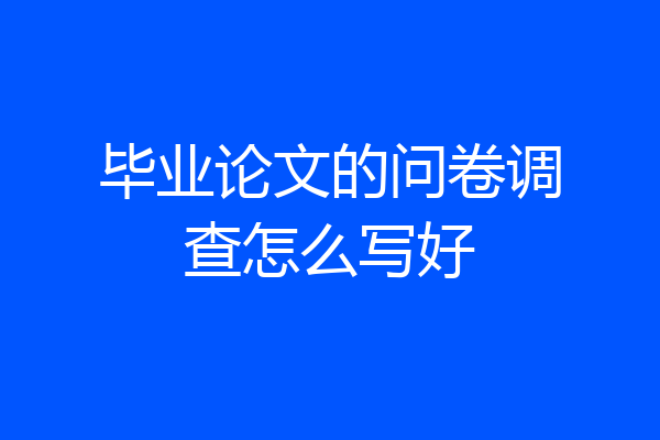 毕业论文的问卷调查怎么写好