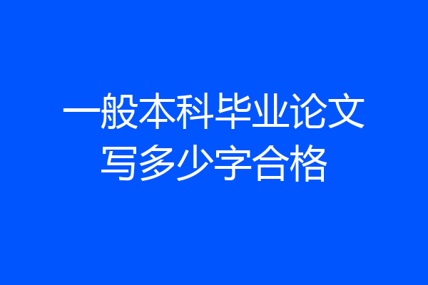 一般本科毕业论文写多少字合格