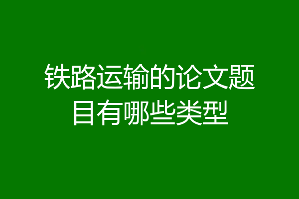 铁路运输的论文题目有哪些类型