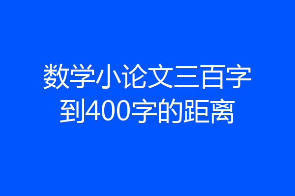 数学小论文三百字到400字的距离