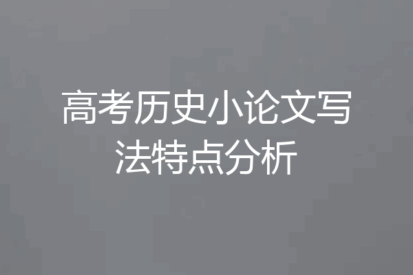 高考历史小论文写法特点分析