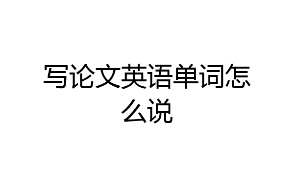 写论文英语单词怎么说