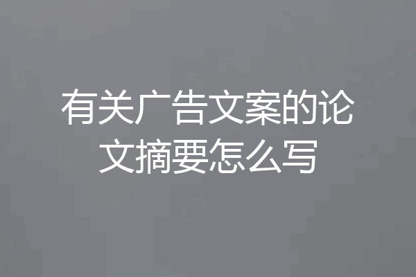 有关广告文案的论文摘要怎么写