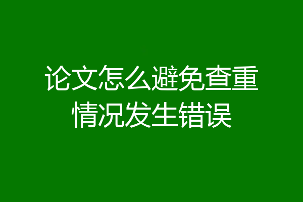 论文怎么避免查重情况发生错误