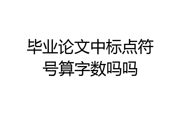 毕业论文中标点符号算字数吗吗