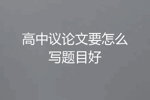高中议论文要怎么写题目好