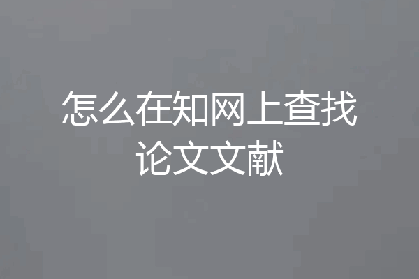 怎么在知网上查找论文文献