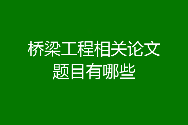 桥梁工程相关论文题目有哪些