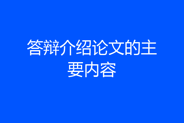 答辩介绍论文的主要内容