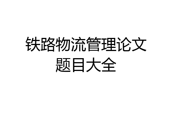 铁路物流管理论文题目大全